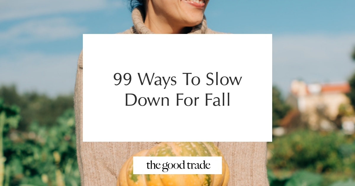 Slow 2 Fall 99 Ways To Slow Down For Fall - The Good Trade