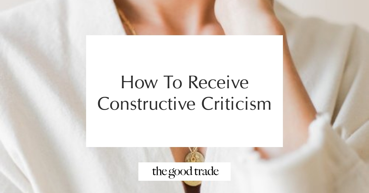 How To Receive Constructive Criticism - The Good Trade