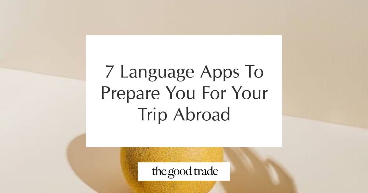 7 Language Apps To Prepare You For Your Trip Abroad - The Good Trade