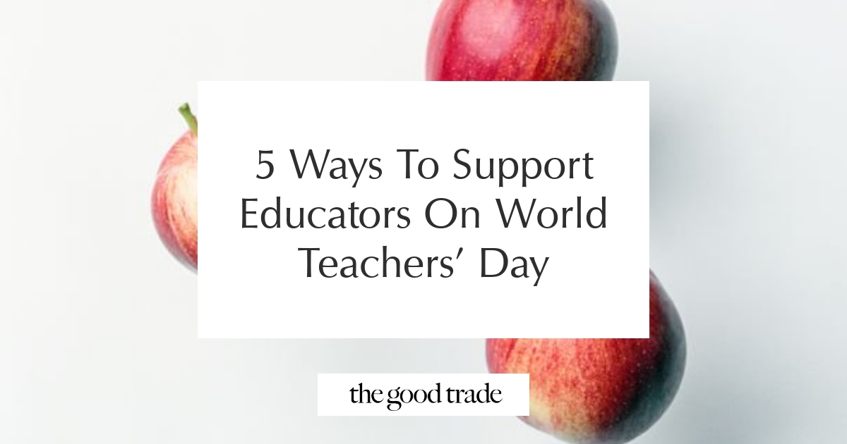 5 Ways To Support Educators On World Teachers’ Day - The Good Trade