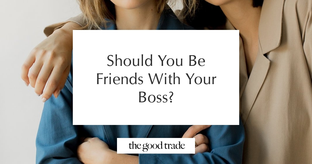 Should You Be Friends With Your Boss? - The Good Trade
