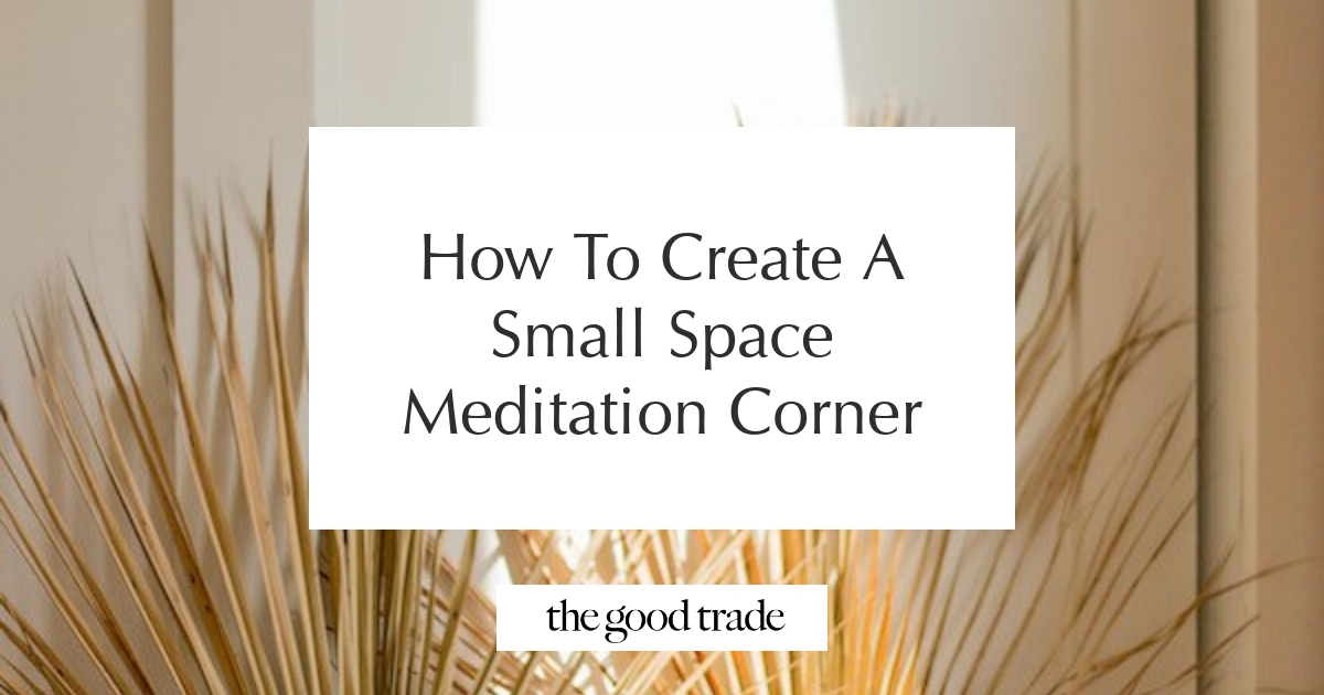 How To Create A Small Space Meditation Corner - The Good Trade
