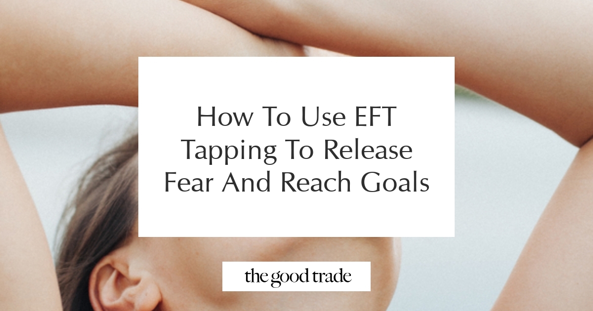How To Use EFT Tapping To Release Fear And Reach Goals - The Good Trade
