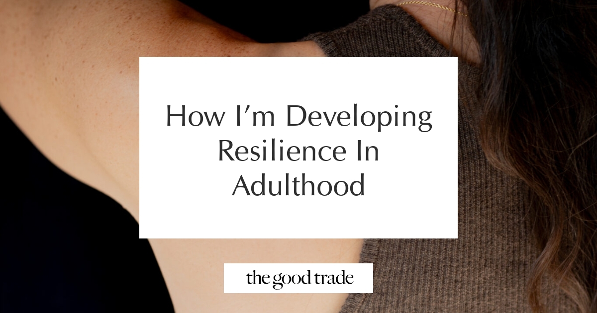 How I’m Developing Resilience In Adulthood - The Good Trade