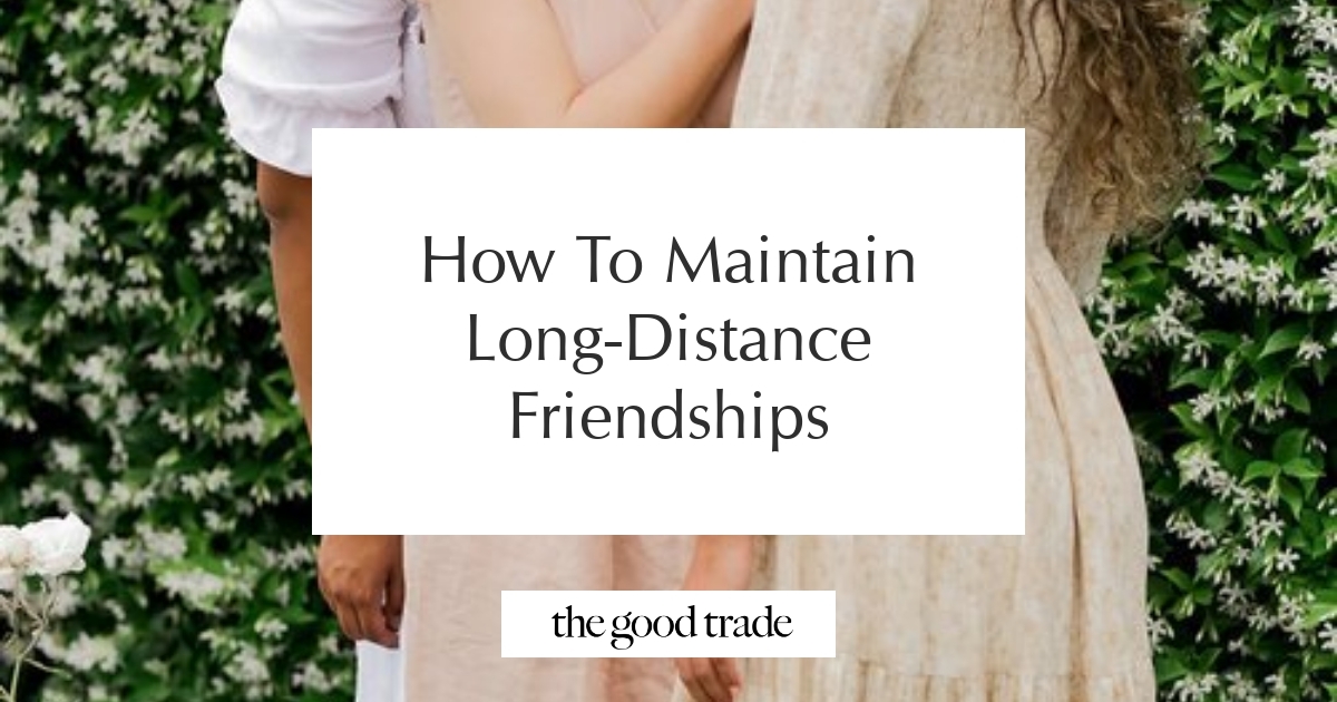 How To Maintain Long-Distance Friendships - The Good Trade