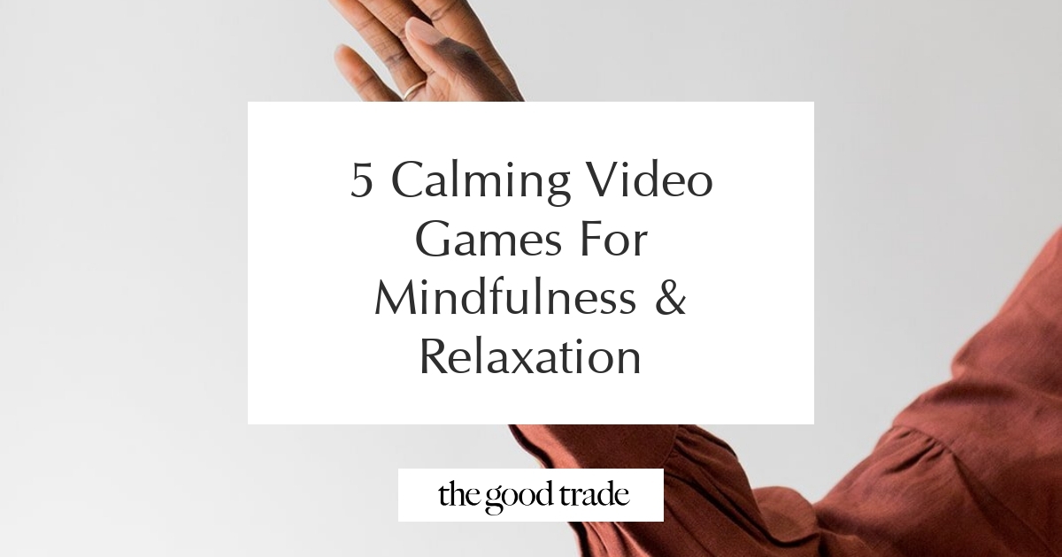 5 Calming Video Games For Mindfulness & Relaxation - The Good Trade