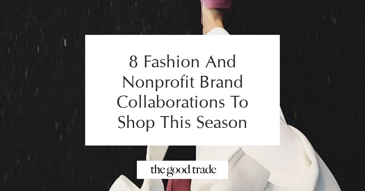 8 Fashion And Nonprofit Brand Collaborations To Shop This Season - The ...