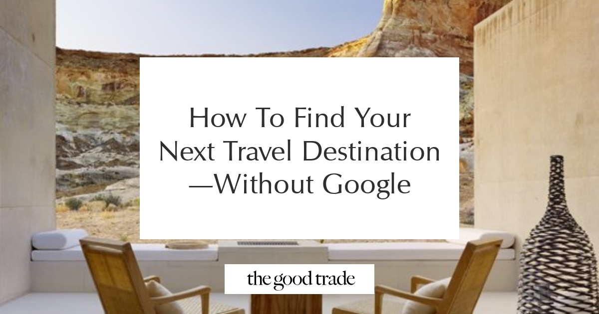 Search. Destination How To Find Your Next Travel Destination—Without Google - The Good Trade